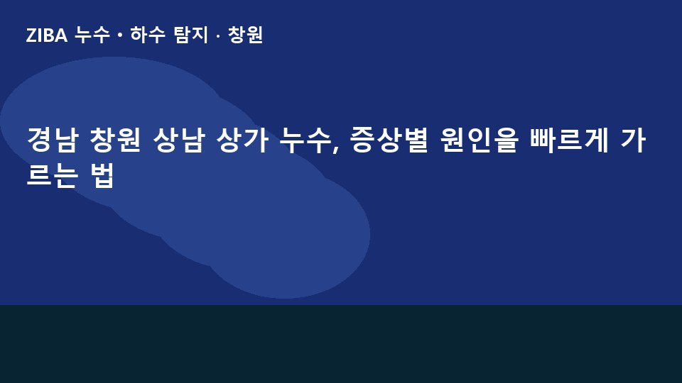경남 창원 상남 상가 누수, 증상별 원인을 빠르게 가르는 법