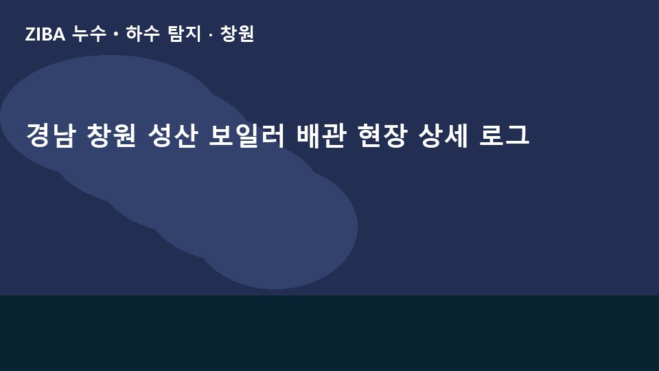 경남 창원 성산 보일러 배관 현장 상세 로그