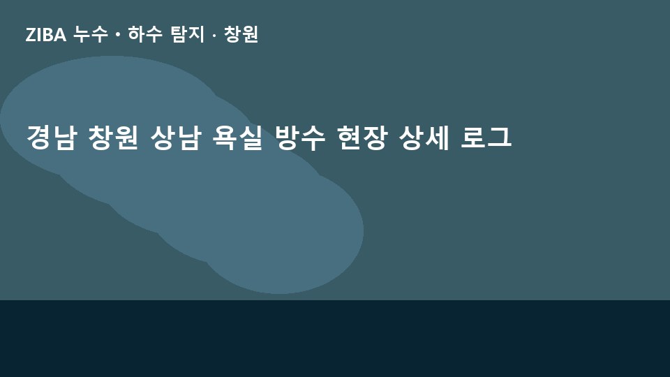 경남 창원 상남 욕실 방수 현장 상세 로그